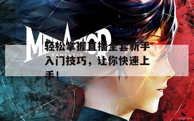 轻松掌握直播全套新手入门技巧，让你快速上手！