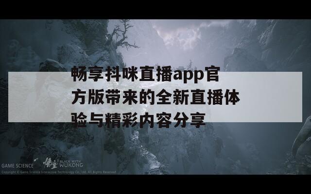畅享抖咪直播app官方版带来的全新直播体验与精彩内容分享