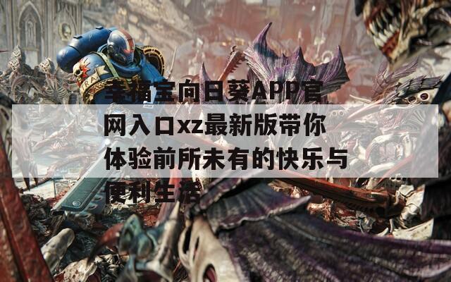 幸福宝向日葵APP官网入口xz最新版带你体验前所未有的快乐与便利生活