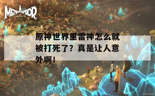 原神世界里雷神怎么就被打死了？真是让人意外啊！