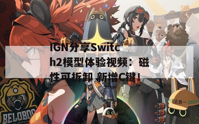 IGN分享Switch2模型体验视频：磁性可拆卸 新增C键！