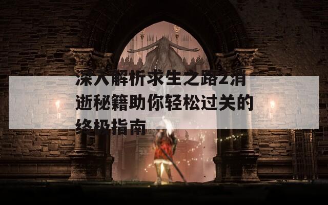 深入解析求生之路2消逝秘籍助你轻松过关的终极指南