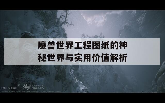 魔兽世界工程图纸的神秘世界与实用价值解析