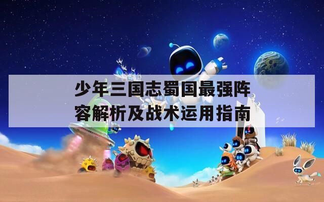 少年三国志蜀国最强阵容解析及战术运用指南
