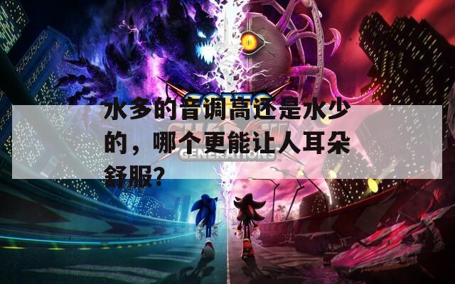 水多的音调高还是水少的，哪个更能让人耳朵舒服？
