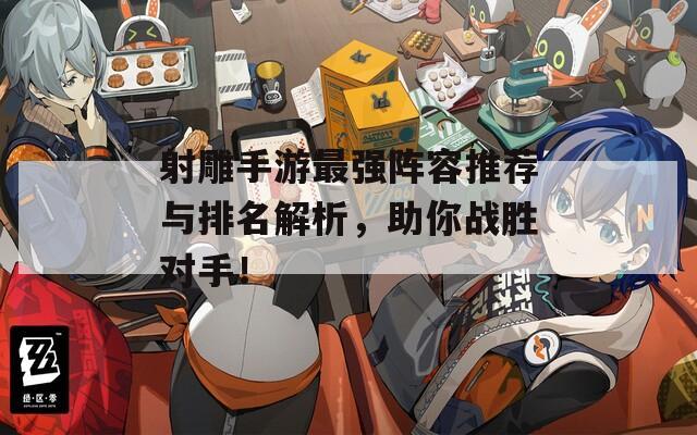 射雕手游最强阵容推荐与排名解析，助你战胜对手！