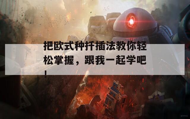 把欧式种扦插法教你轻松掌握，跟我一起学吧！