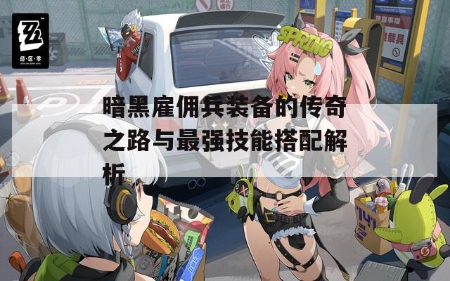 暗黑雇佣兵装备的传奇之路与最强技能搭配解析