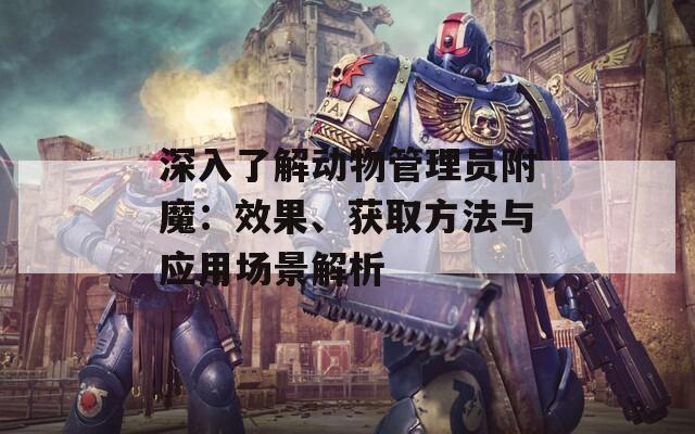 深入了解动物管理员附魔：效果、获取方法与应用场景解析
