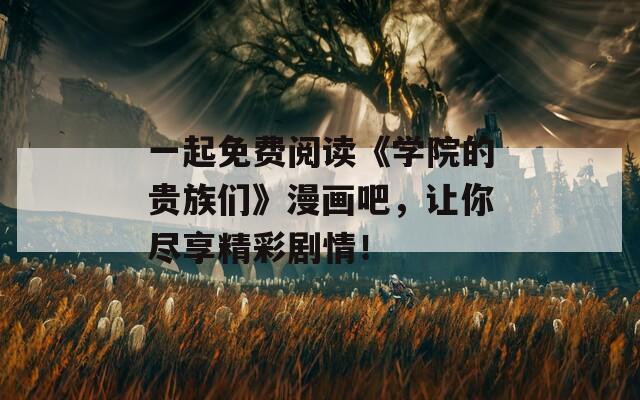 一起免费阅读《学院的贵族们》漫画吧，让你尽享精彩剧情！