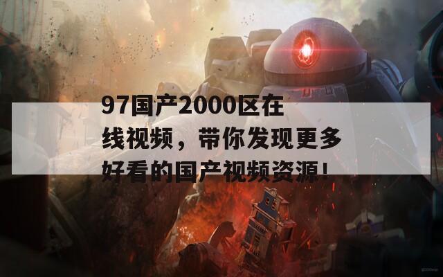 97国产2000区在线视频，带你发现更多好看的国产视频资源！