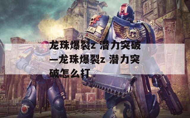 龙珠爆裂z 潜力突破—龙珠爆裂z 潜力突破怎么打