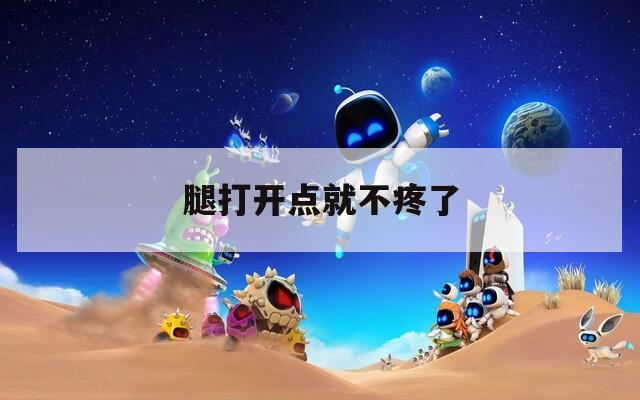 腿打开点就不疼了