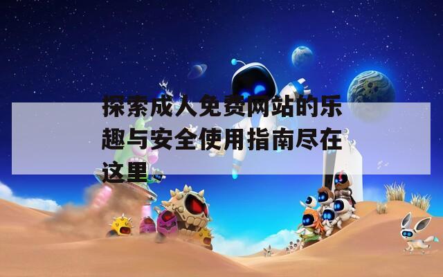 探索成人免费网站的乐趣与安全使用指南尽在这里