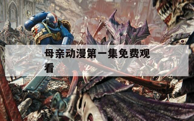 母亲动漫第一集免费观看