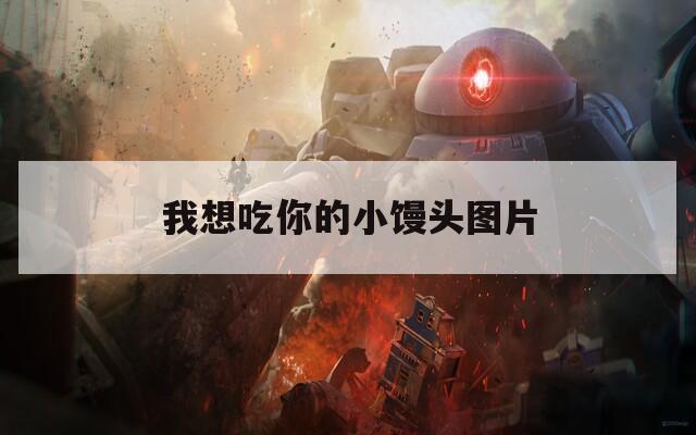 我想吃你的小馒头图片