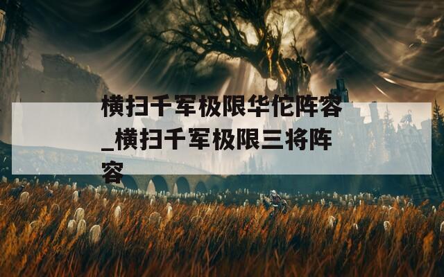 横扫千军极限华佗阵容_横扫千军极限三将阵容