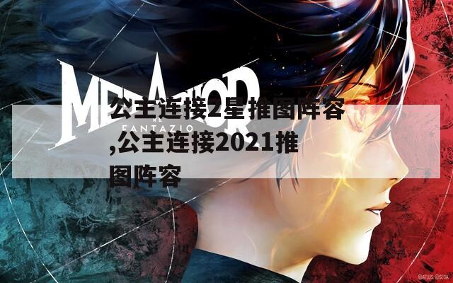 公主连接2星推图阵容,公主连接2021推图阵容