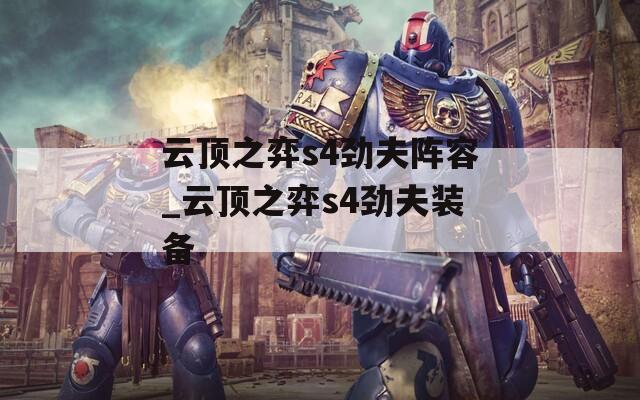 云顶之弈s4劲夫阵容_云顶之弈s4劲夫装备