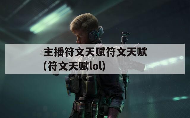 主播符文天赋符文天赋(符文天赋lol)
