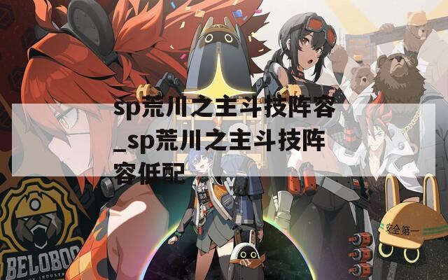 sp荒川之主斗技阵容_sp荒川之主斗技阵容低配