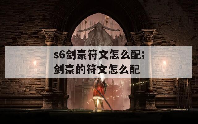 s6剑豪符文怎么配;剑豪的符文怎么配