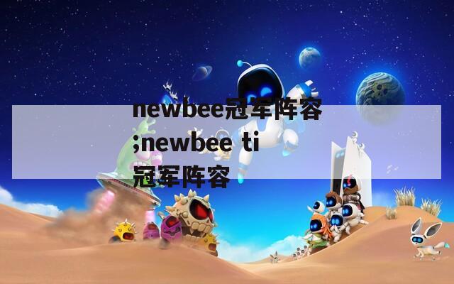 newbee冠军阵容;newbee ti冠军阵容