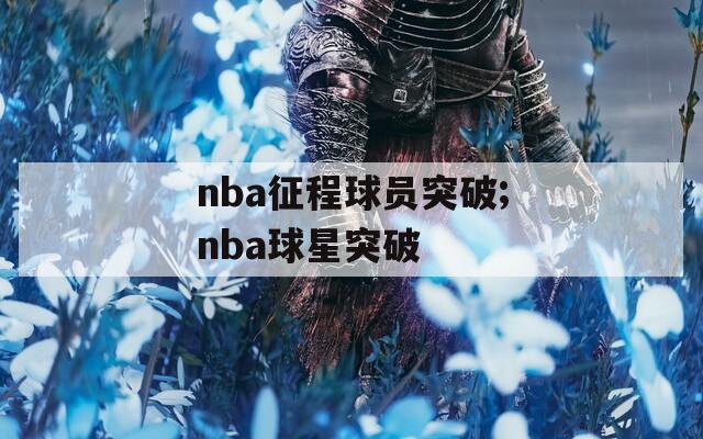 nba征程球员突破;nba球星突破