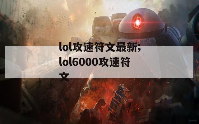 lol攻速符文最新;lol6000攻速符文