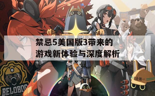 禁忌5美国版3带来的游戏新体验与深度解析