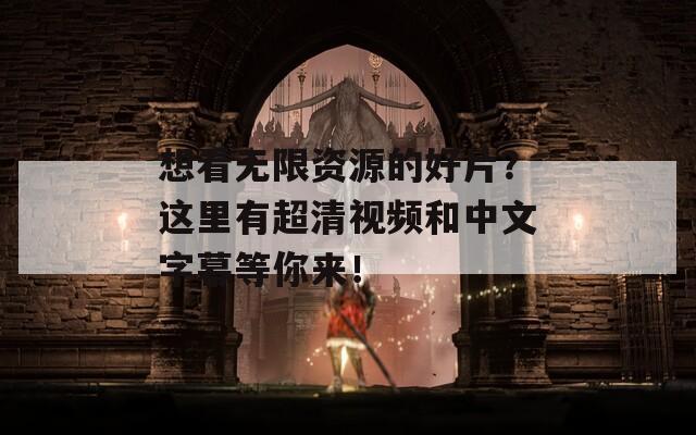 想看无限资源的好片？这里有超清视频和中文字幕等你来！