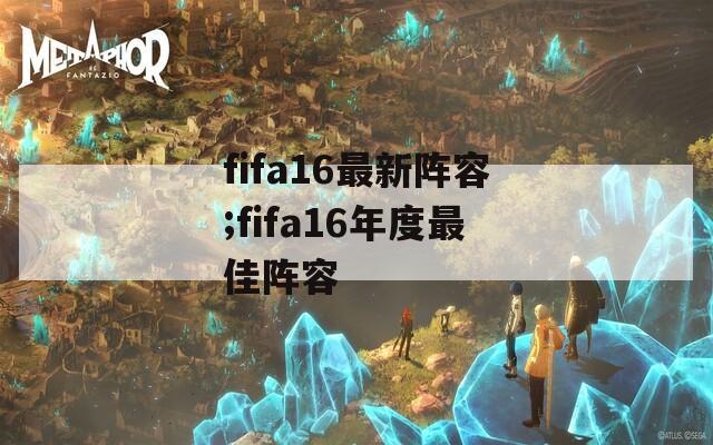 fifa16最新阵容;fifa16年度最佳阵容
