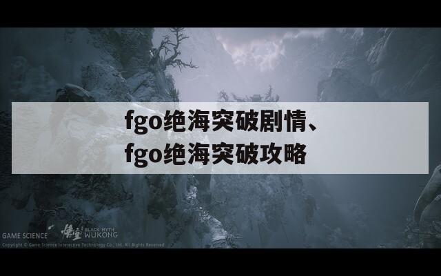 fgo绝海突破剧情、fgo绝海突破攻略