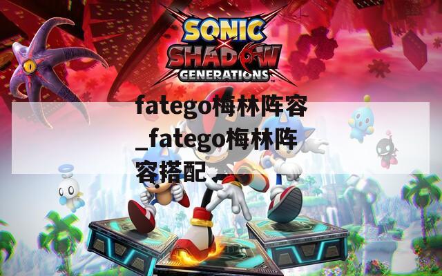 fatego梅林阵容_fatego梅林阵容搭配