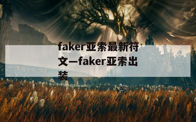 faker亚索最新符文—faker亚索出装