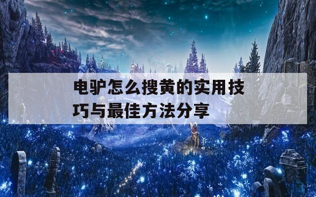 电驴怎么搜黄的实用技巧与最佳方法分享