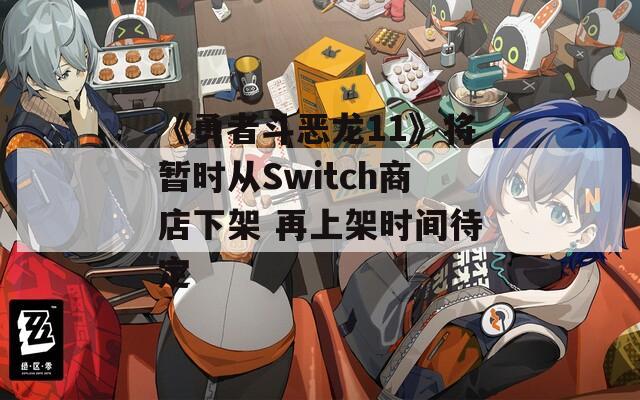 《勇者斗恶龙11》将暂时从Switch商店下架 再上架时间待定