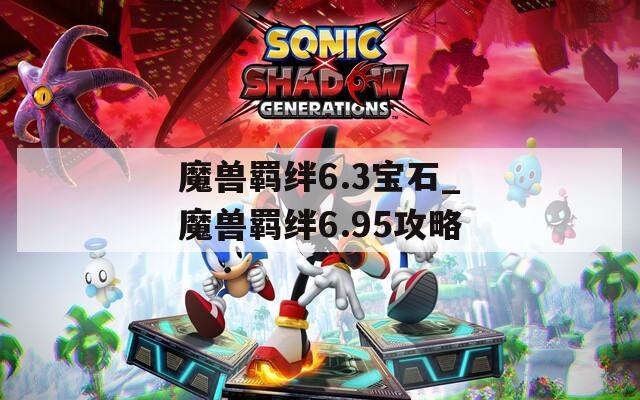 魔兽羁绊6.3宝石_魔兽羁绊6.95攻略