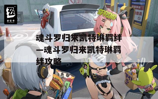 魂斗罗归来凯特琳羁绊—魂斗罗归来凯特琳羁绊攻略
