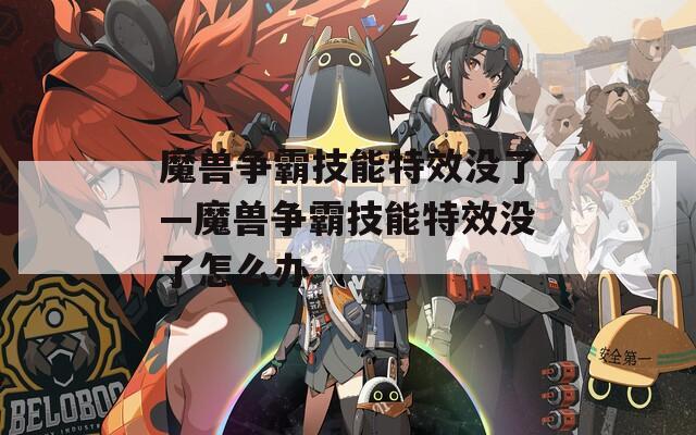 魔兽争霸技能特效没了—魔兽争霸技能特效没了怎么办