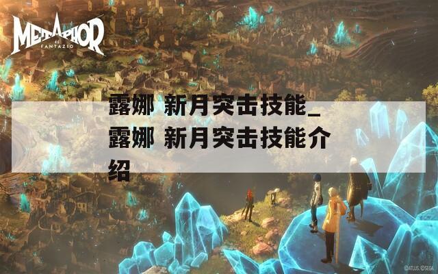露娜 新月突击技能_露娜 新月突击技能介绍