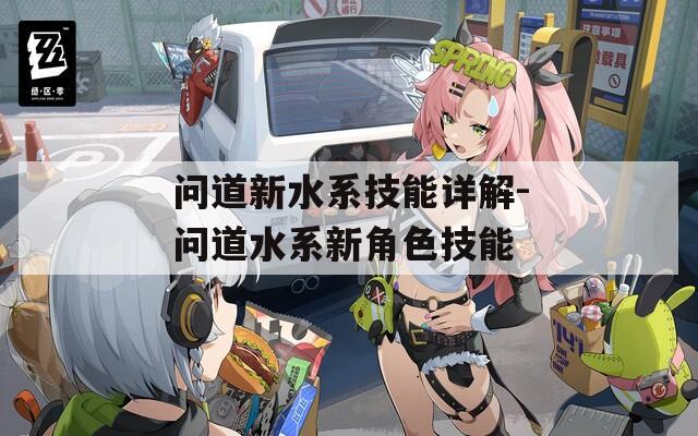 问道新水系技能详解-问道水系新角色技能
