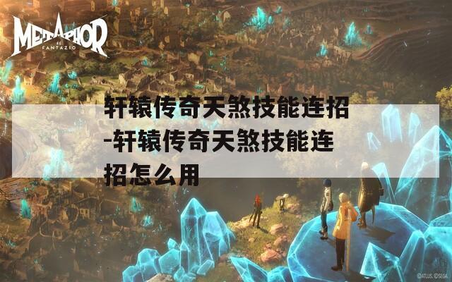 轩辕传奇天煞技能连招-轩辕传奇天煞技能连招怎么用