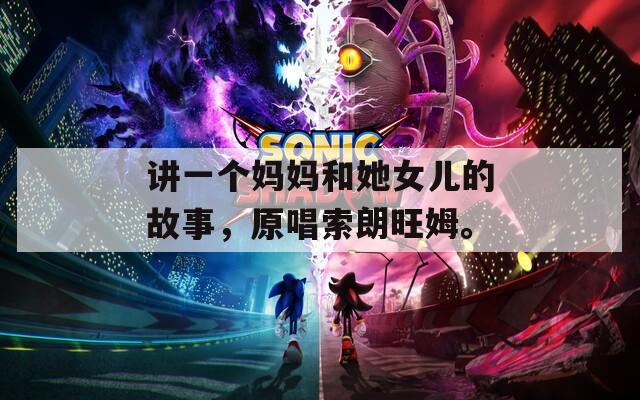 讲一个妈妈和她女儿的故事，原唱索朗旺姆。