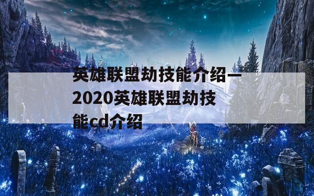 英雄联盟劫技能介绍—2020英雄联盟劫技能cd介绍