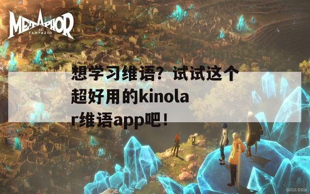 想学习维语？试试这个超好用的kinolar维语app吧！