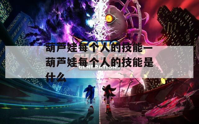 葫芦娃每个人的技能—葫芦娃每个人的技能是什么