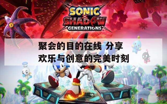 聚会的目的在线 分享欢乐与创意的完美时刻