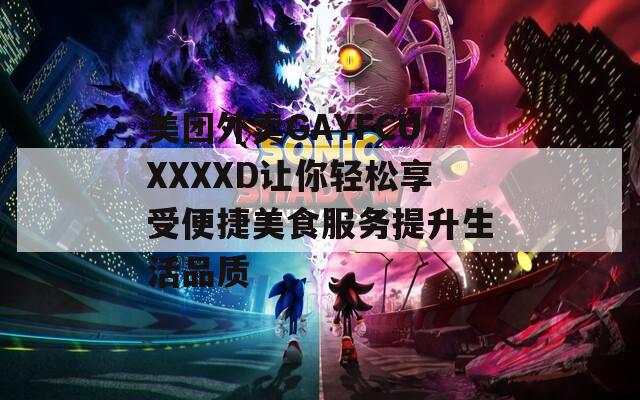 美团外卖GAYFCUXXXXD让你轻松享受便捷美食服务提升生活品质