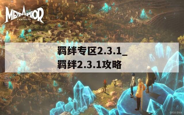 羁绊专区2.3.1_羁绊2.3.1攻略